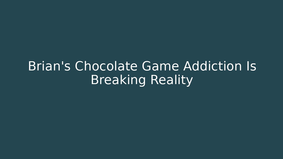 Brian’s Chocolate Game Addiction Is Breaking Reality - Critter Realm