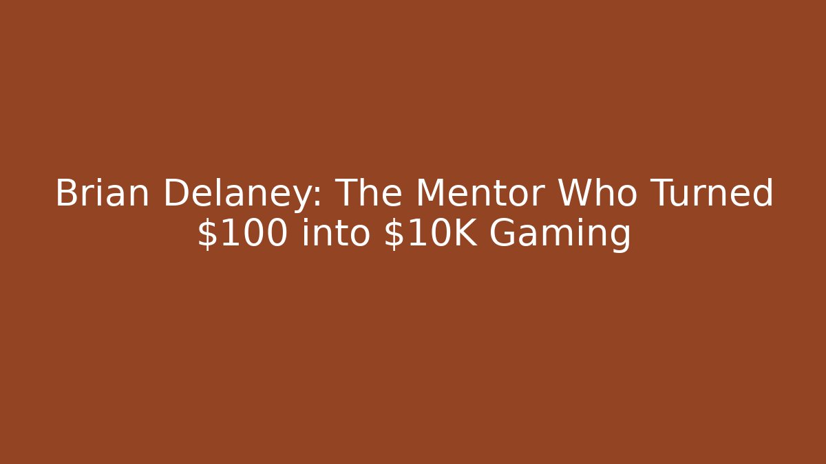 Brian Delaney: The Mentor Who Turned $100 into $10K Gaming