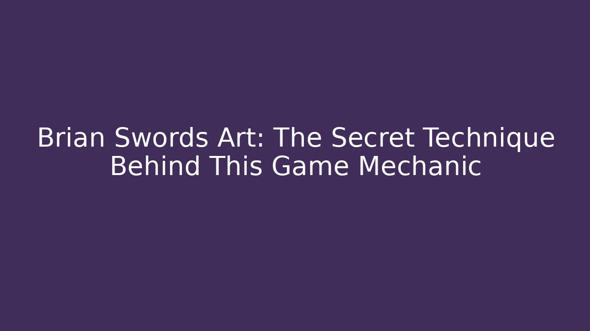 Brian Swords Art: The Secret Technique Behind This Game Mechanic