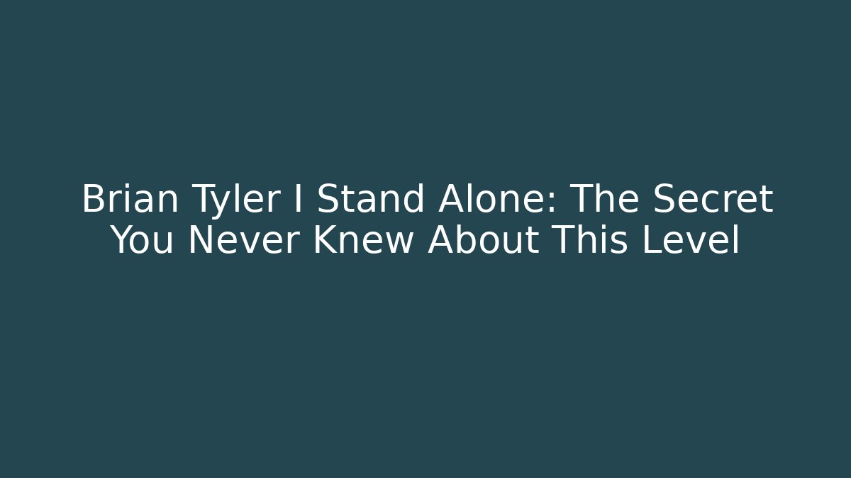 Brian Tyler I Stand Alone: The Secret You Never Knew About This Level