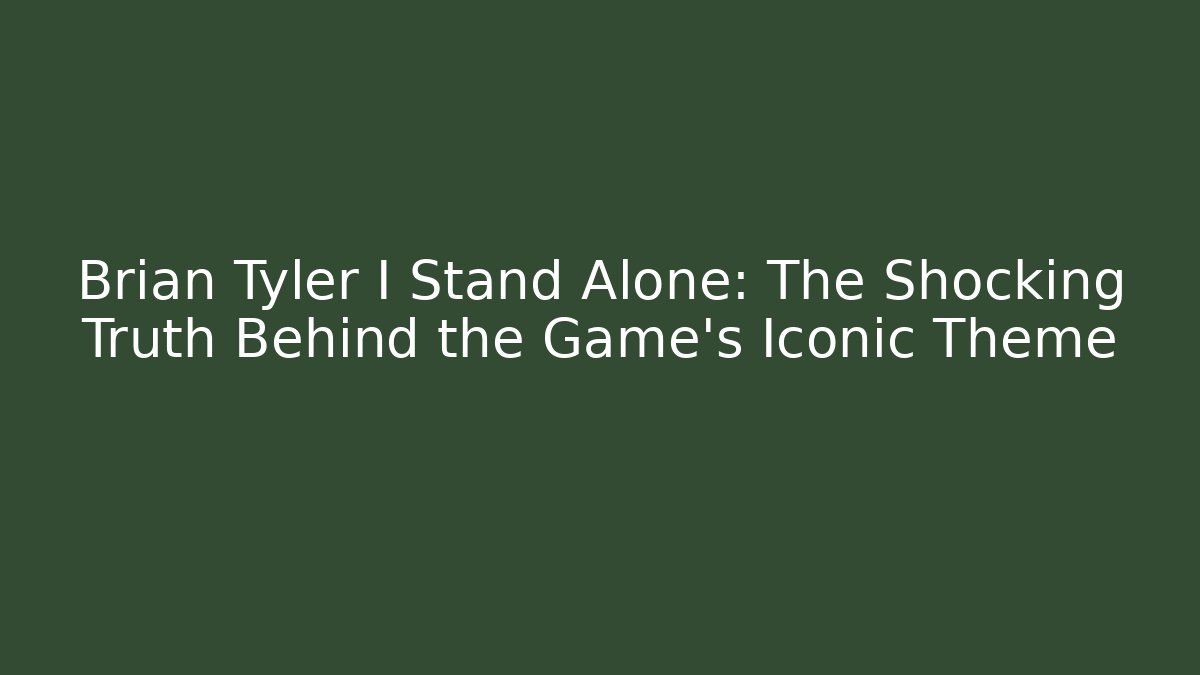 Brian Tyler I Stand Alone: The Shocking Truth Behind the Game’s Iconic Theme - Critter Realm