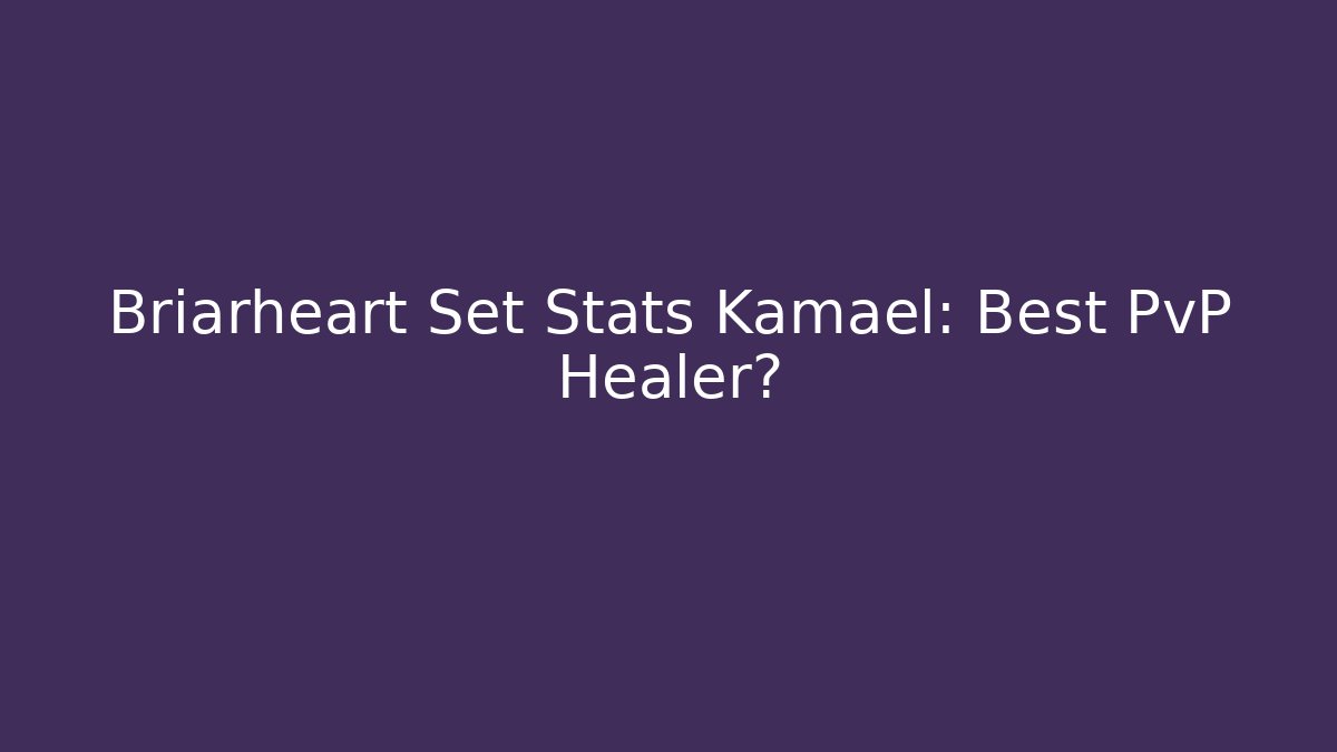 Briarheart Set Stats Kamael: Best PvP Healer?