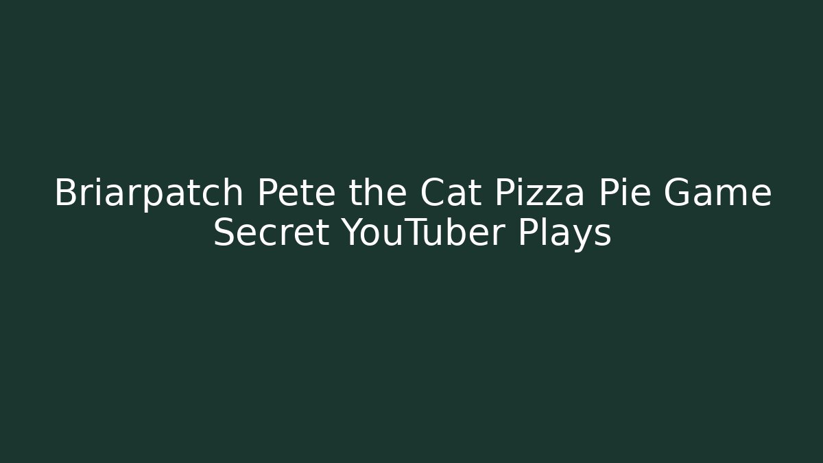 Briarpatch Pete the Cat Pizza Pie Game Secret YouTuber Plays - Critter Realm