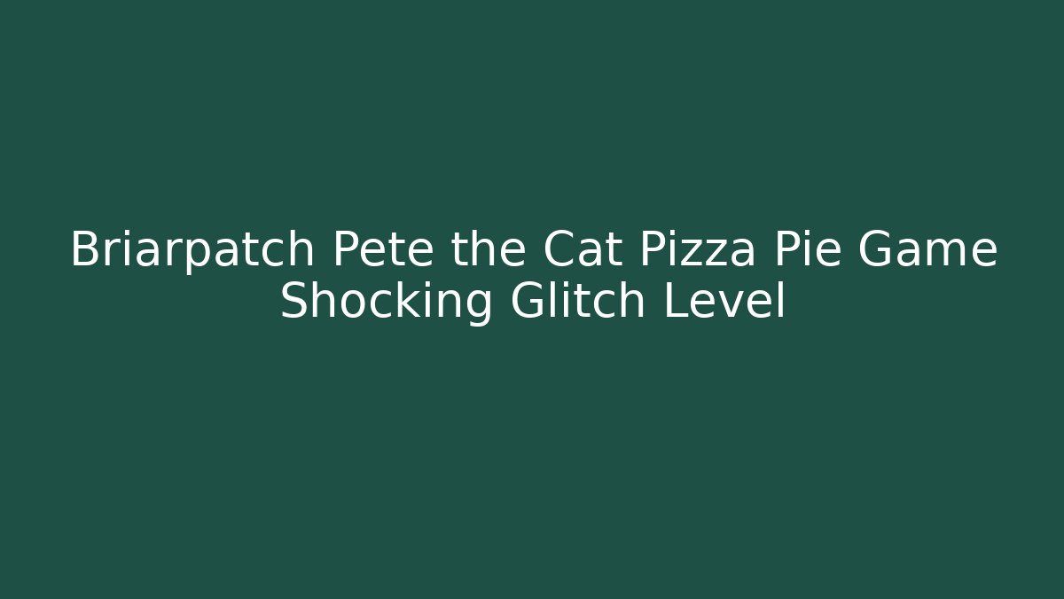 Briarpatch Pete the Cat Pizza Pie Game Shocking Glitch Level