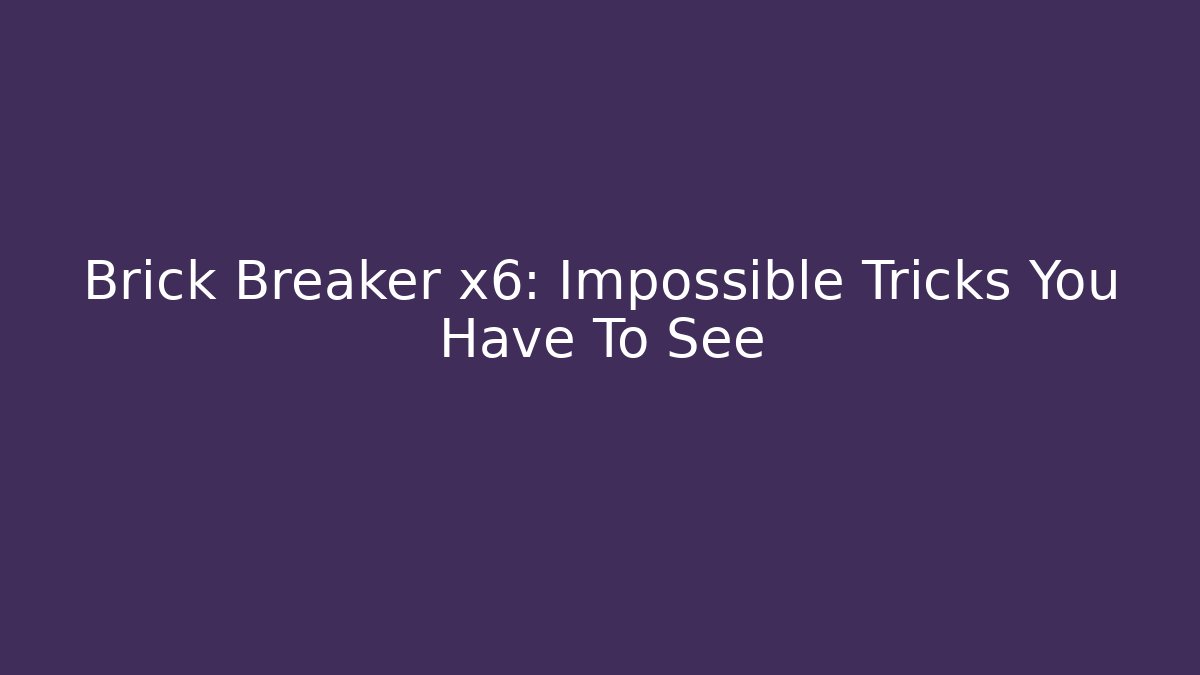 Brick Breaker x6: Impossible Tricks You Have To See