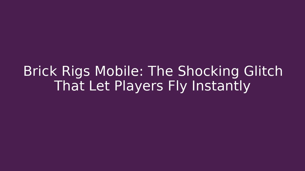 Brick Rigs Mobile: The Shocking Glitch That Let Players Fly Instantly