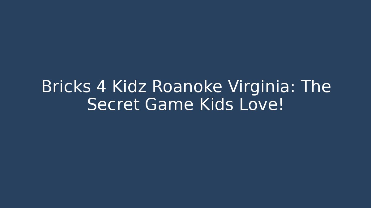 Bricks 4 Kidz Roanoke Virginia: The Secret Game Kids Love!