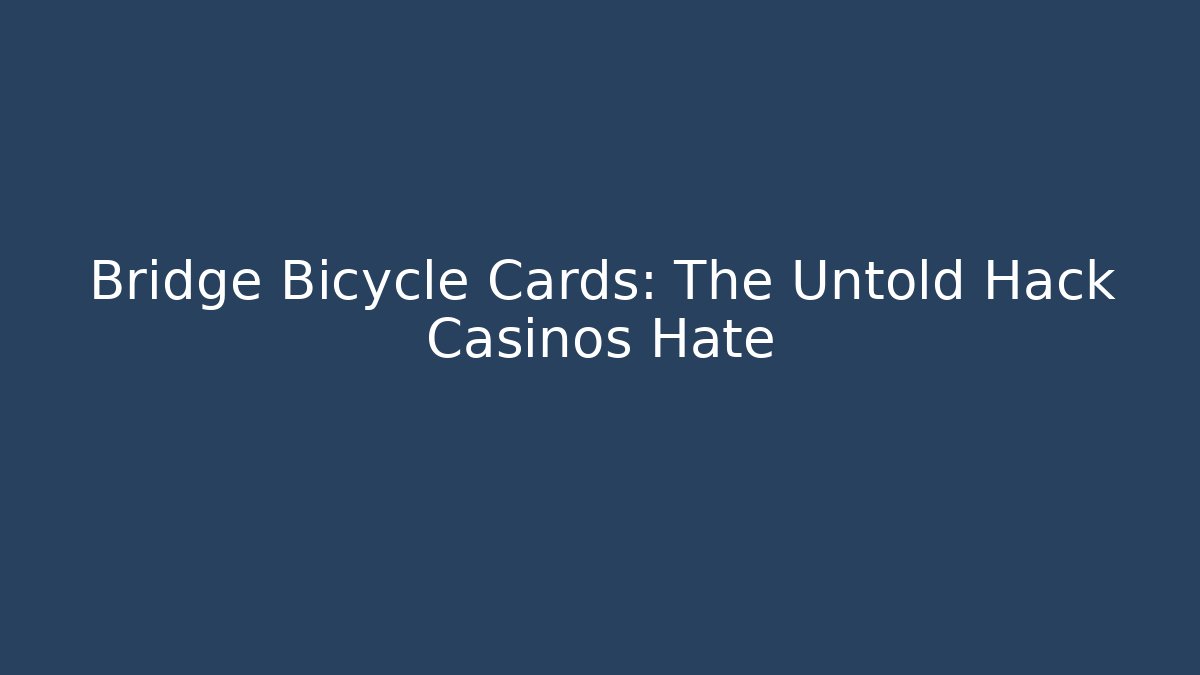 Bridge Bicycle Cards: The Untold Hack Casinos Hate