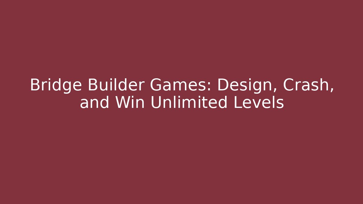 Bridge Builder Games: Design, Crash, and Win Unlimited Levels - Critter Realm