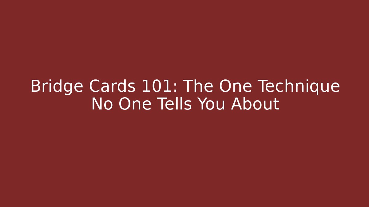 Bridge Cards 101: The One Technique No One Tells You About