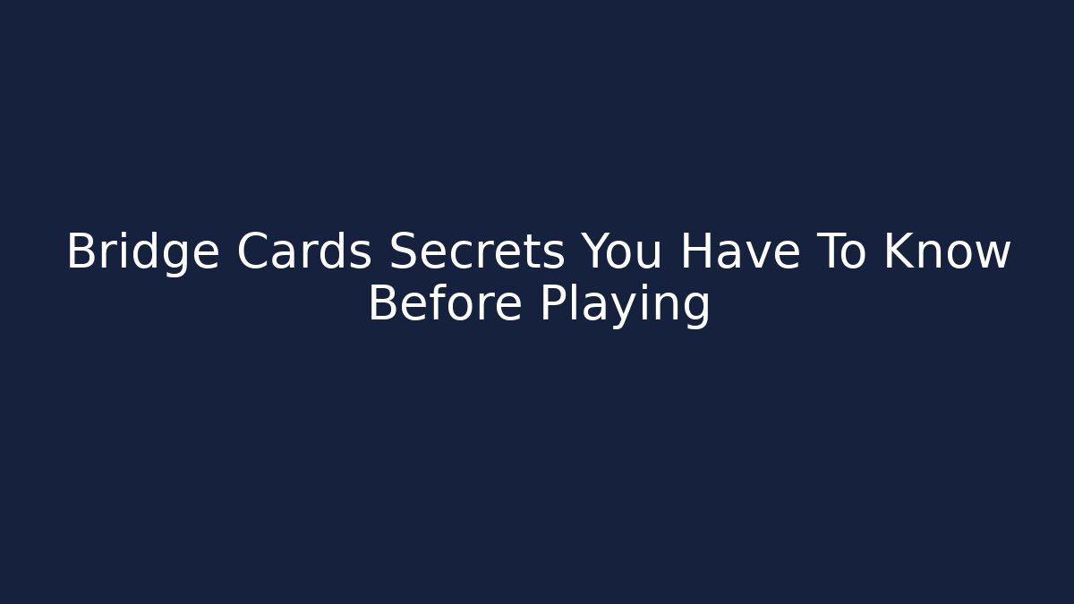 Bridge Cards Secrets You Have To Know Before Playing