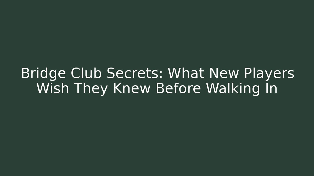 Bridge Club Secrets: What New Players Wish They Knew Before Walking In - Critter Realm