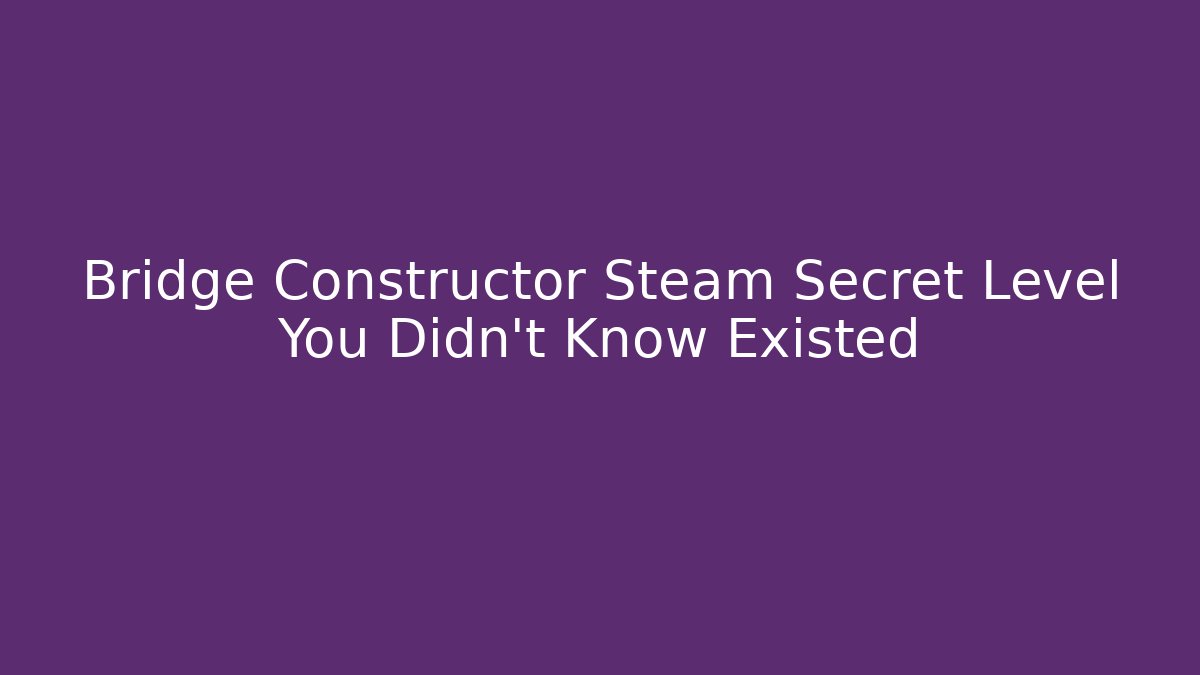Bridge Constructor Steam Secret Level You Didn't Know Existed - Critter Realm