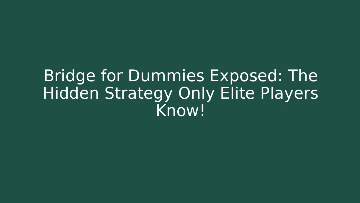 Bridge for Dummies Exposed: The Hidden Strategy Only Elite Players Know!