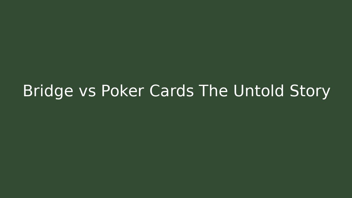 Bridge vs Poker Cards The Untold Story