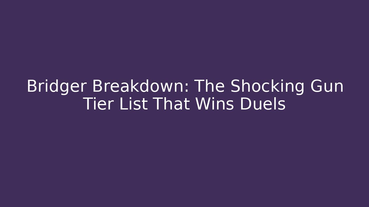 Bridger Breakdown: The Shocking Gun Tier List That Wins Duels