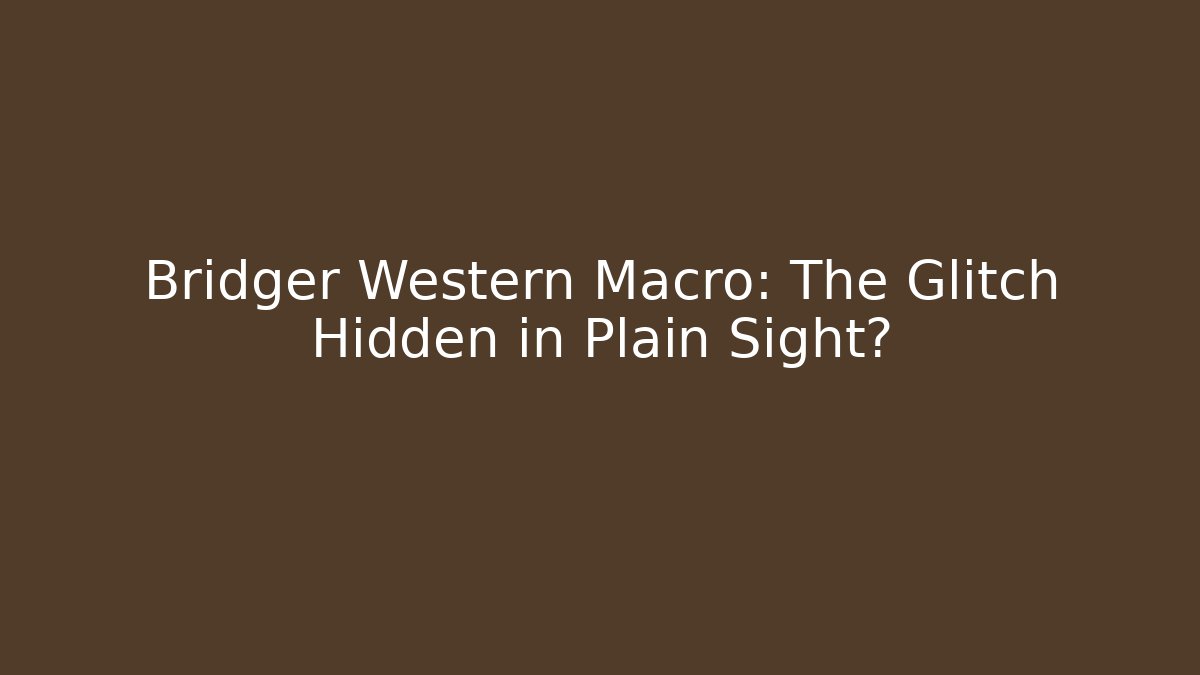 Bridger Western Macro: The Glitch Hidden in Plain Sight?