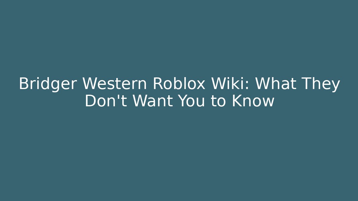 Bridger Western Roblox Wiki: What They Don't Want You to Know