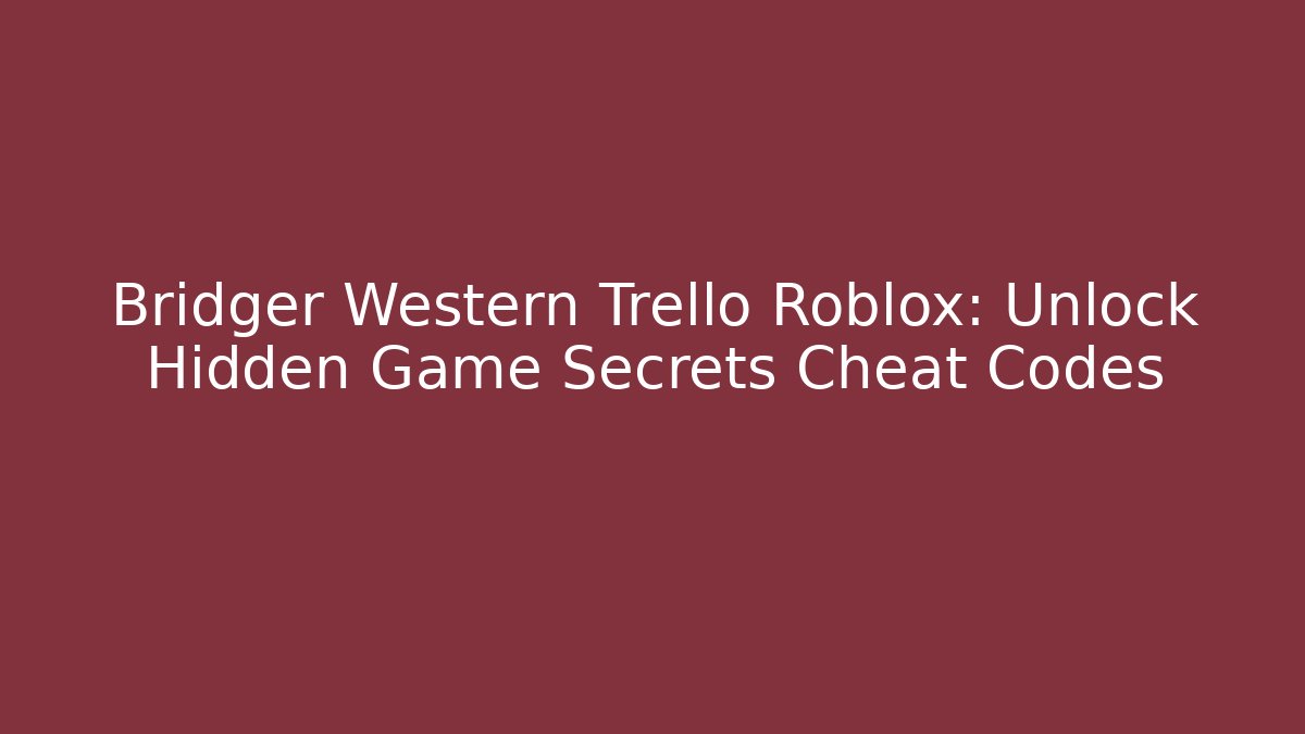 Bridger Western Trello Roblox: Unlock Hidden Game Secrets Cheat Codes