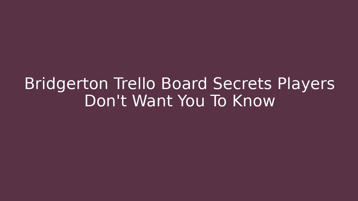 Bridgerton Trello Board Secrets Players Don't Want You To Know