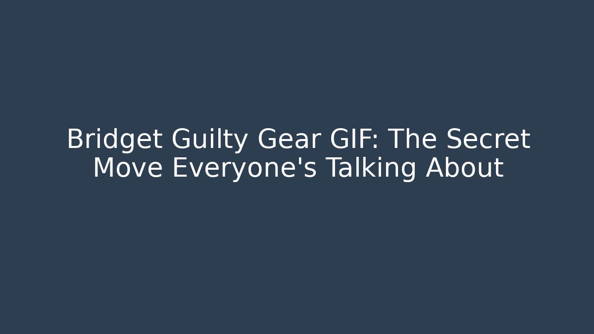 Bridget Guilty Gear GIF: The Secret Move Everyone’s Talking About