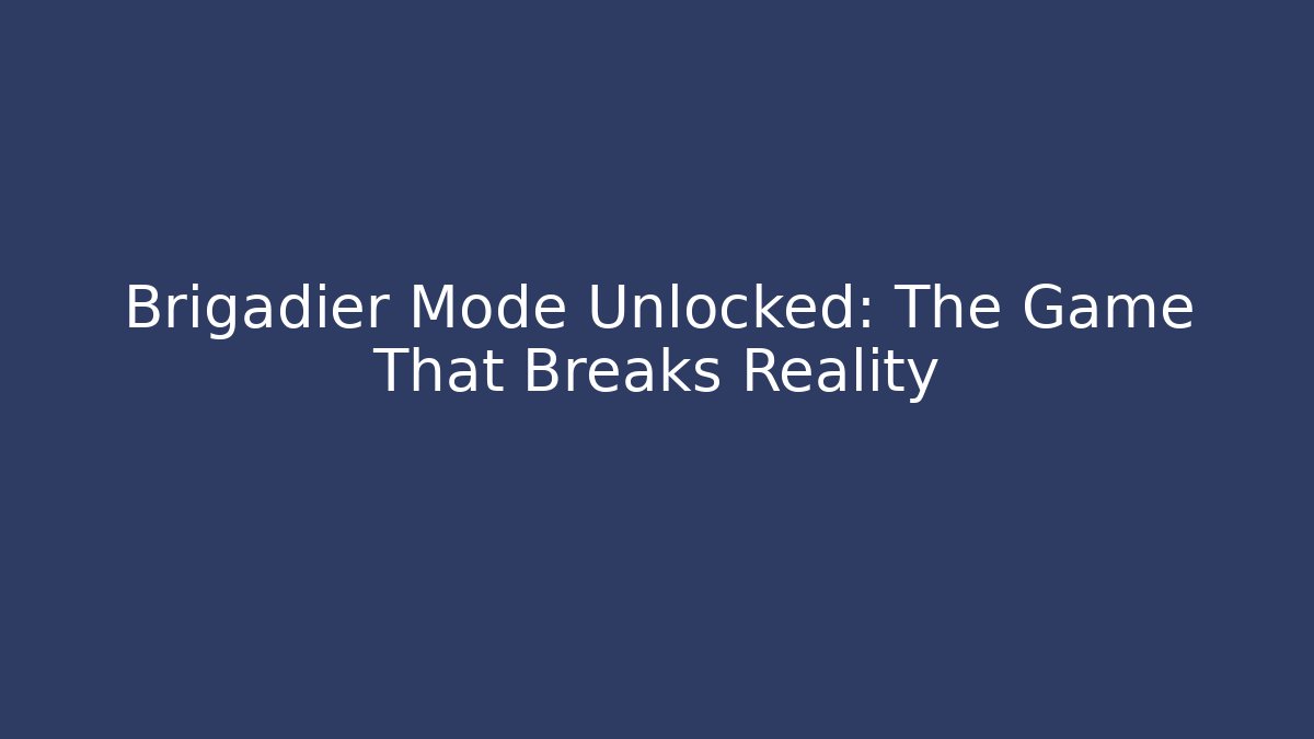 Brigadier Mode Unlocked: The Game That Breaks Reality