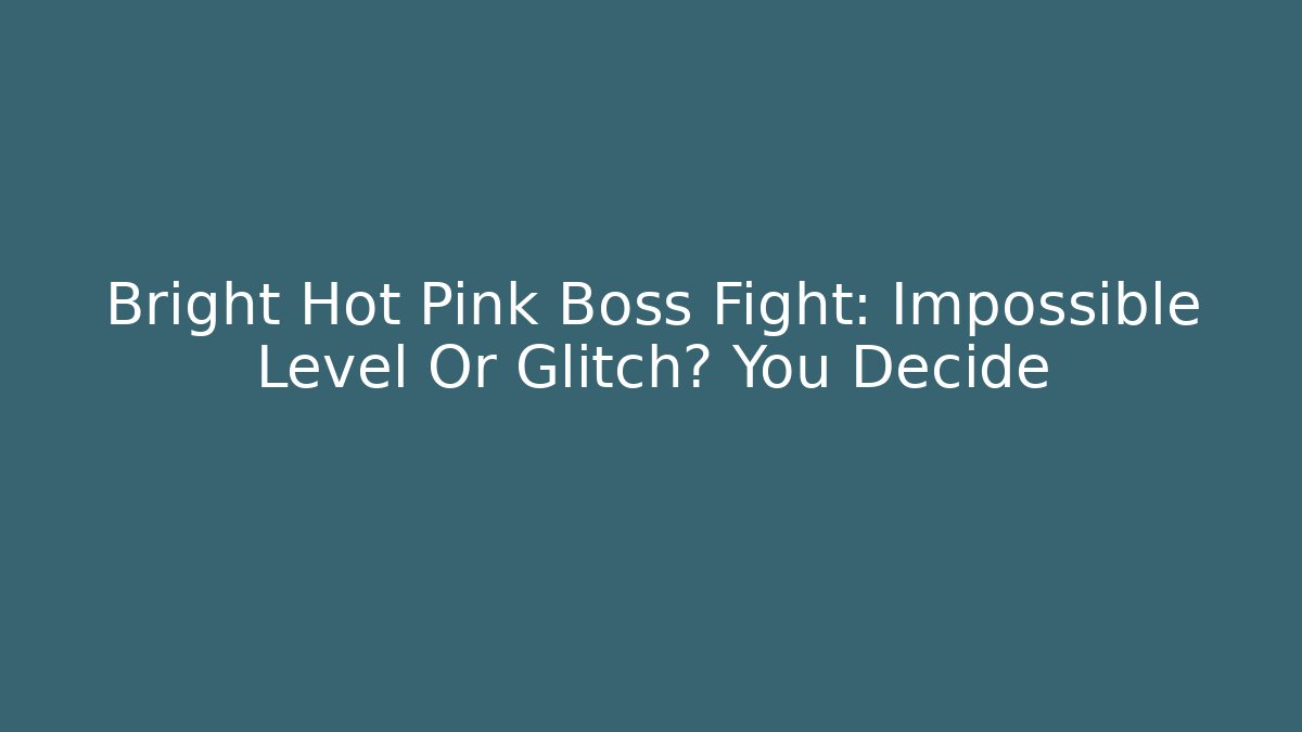 Bright Hot Pink Boss Fight: Impossible Level Or Glitch? You Decide