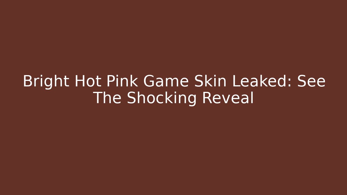 Bright Hot Pink Game Skin Leaked: See The Shocking Reveal