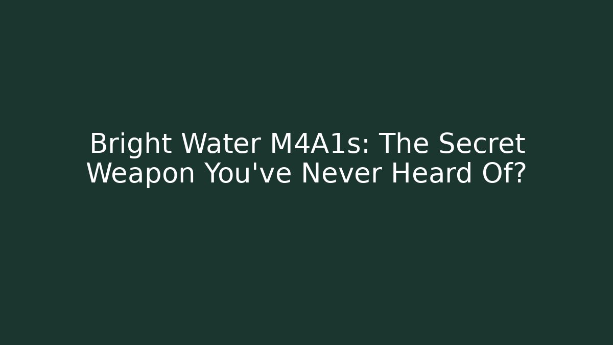 Bright Water M4A1s: The Secret Weapon You’ve Never Heard Of?