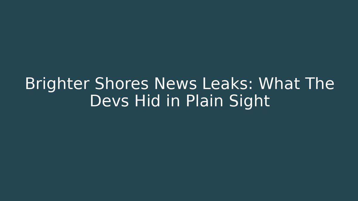 Brighter Shores News Leaks: What The Devs Hid in Plain Sight