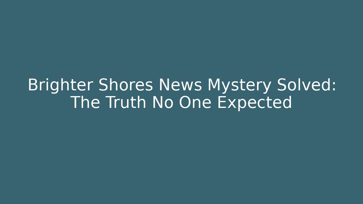 Brighter Shores News Mystery Solved: The Truth No One Expected