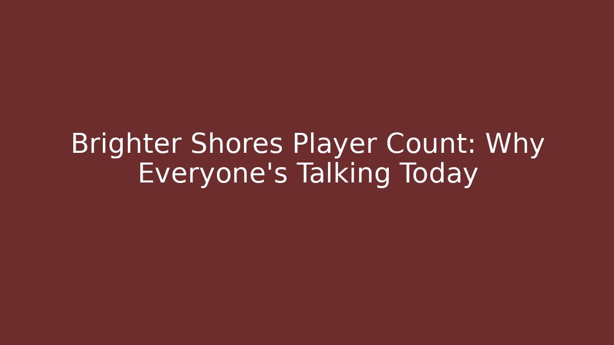 Brighter Shores Player Count: Why Everyone's Talking Today