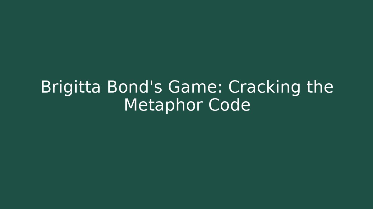 Brigitta Bond's Game: Cracking the Metaphor Code