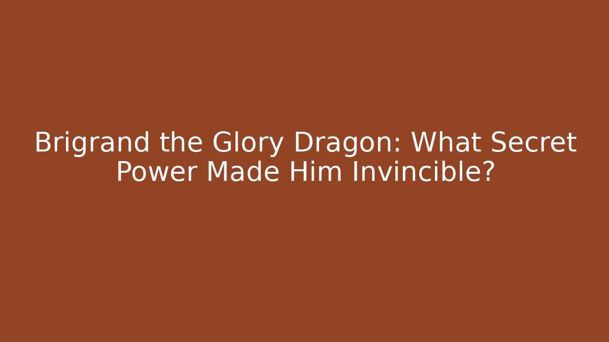 Brigrand the Glory Dragon: What Secret Power Made Him Invincible?