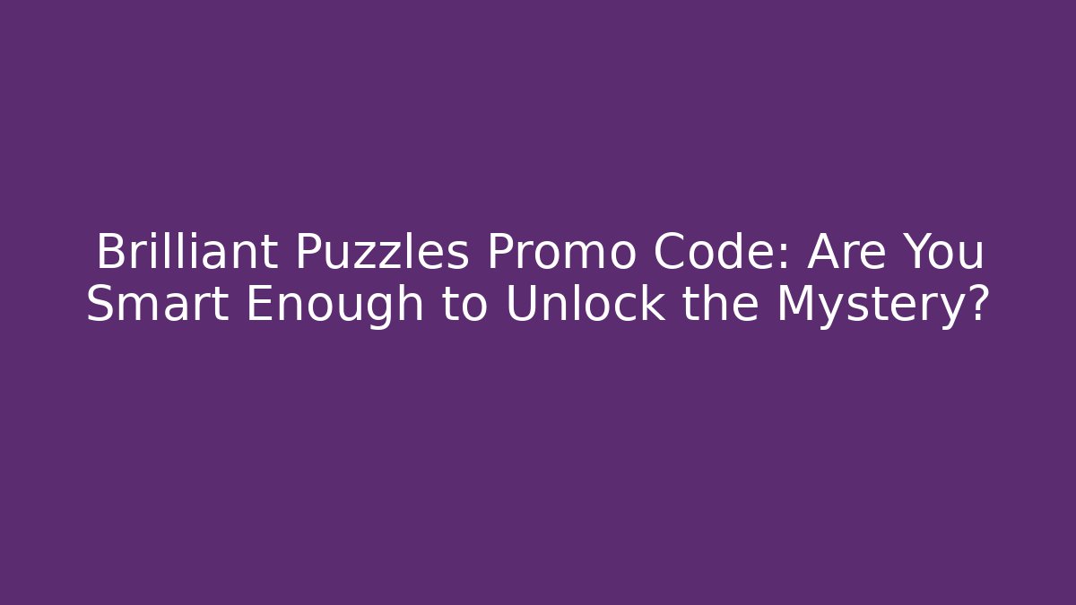 Brilliant Puzzles Promo Code: Are You Smart Enough to Unlock the Mystery?