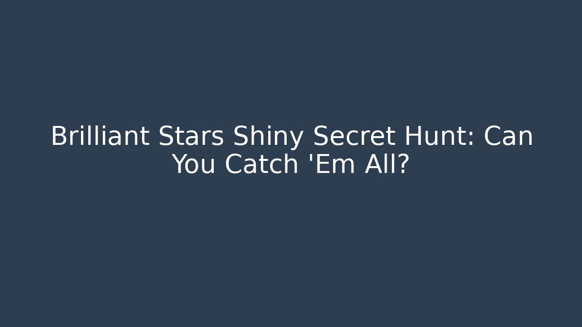 Brilliant Stars Shiny Secret Hunt: Can You Catch 'Em All?