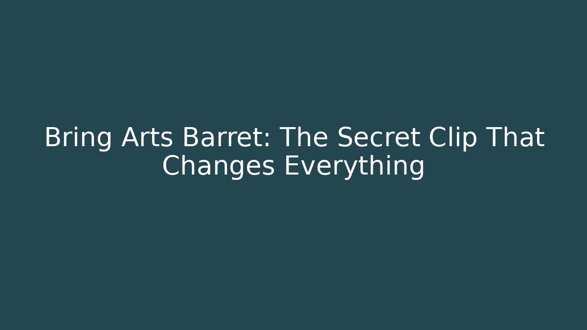 Bring Arts Barret: The Secret Clip That Changes Everything
