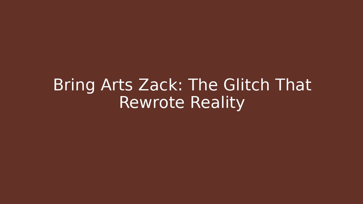 Bring Arts Zack: The Glitch That Rewrote Reality