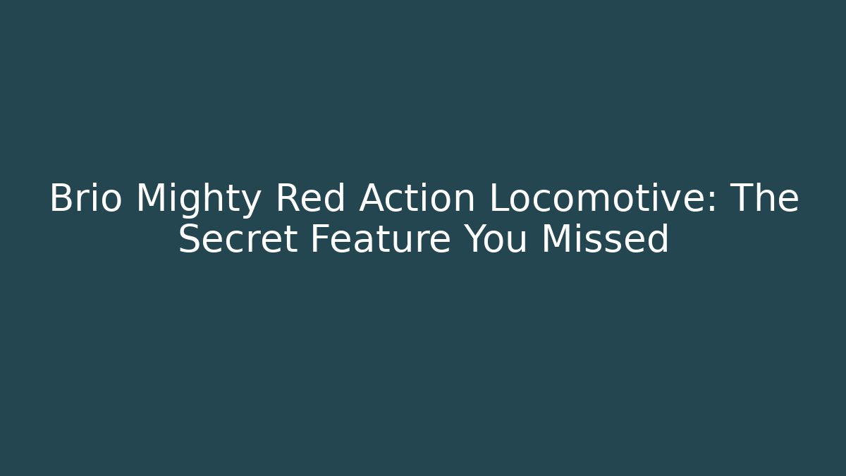 Brio Mighty Red Action Locomotive: The Secret Feature You Missed