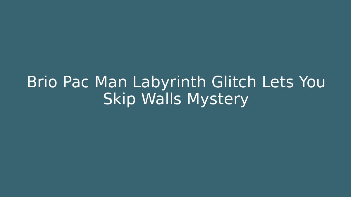 Brio Pac Man Labyrinth Glitch Lets You Skip Walls Mystery - Critter Realm