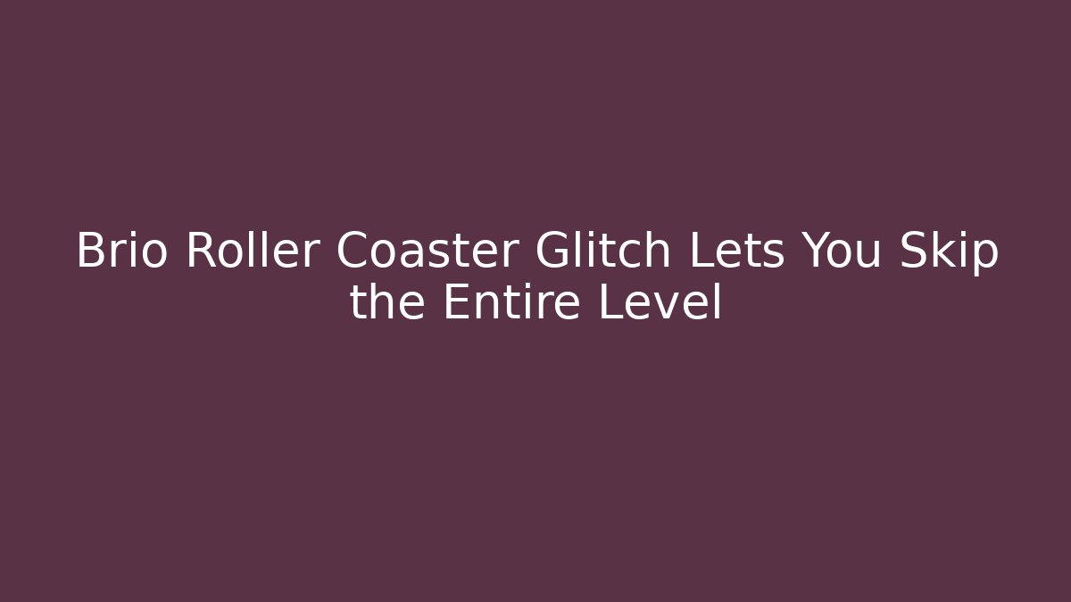 Brio Roller Coaster Glitch Lets You Skip the Entire Level - Critter Realm