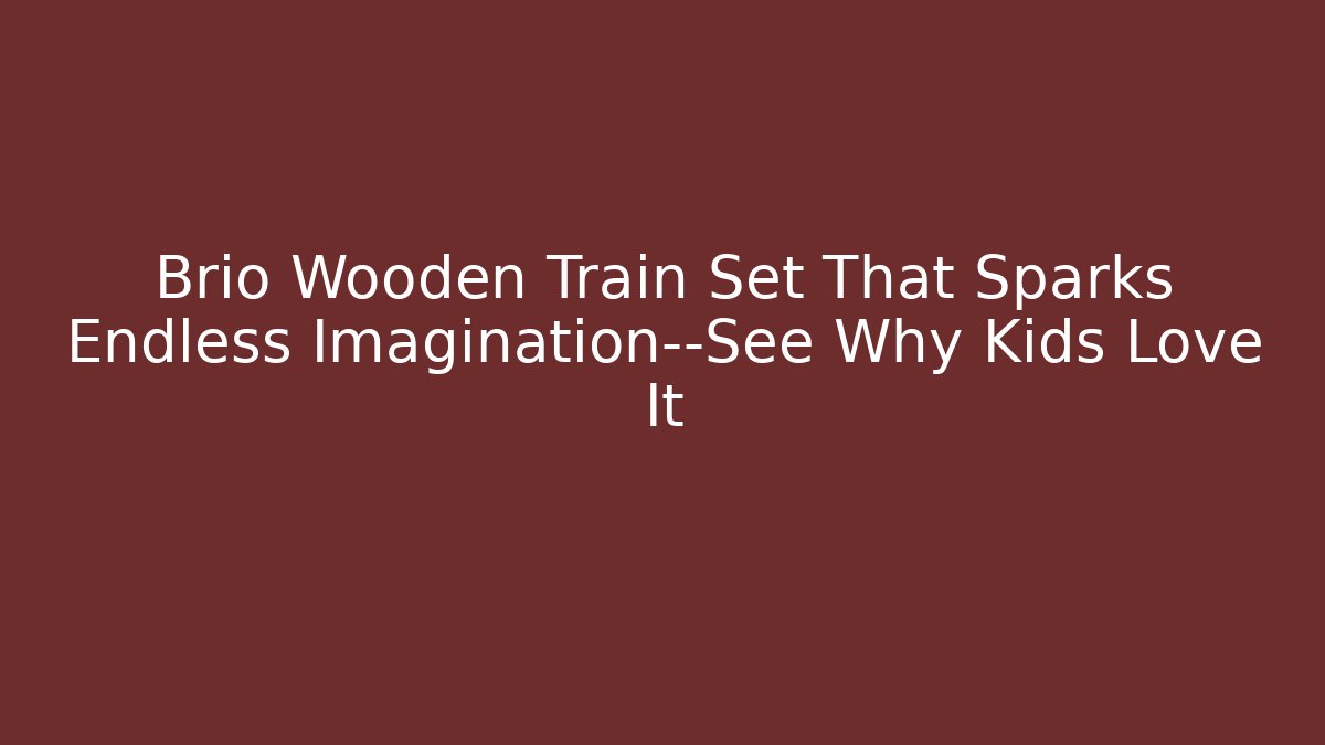Brio Wooden Train Set That Sparks Endless Imagination—See Why Kids Love It