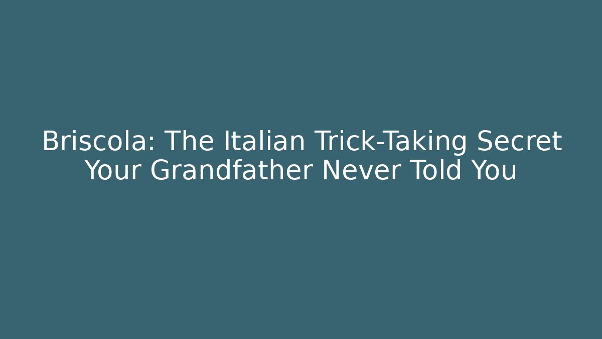 Briscola: The Italian Trick-Taking Secret Your Grandfather Never Told You