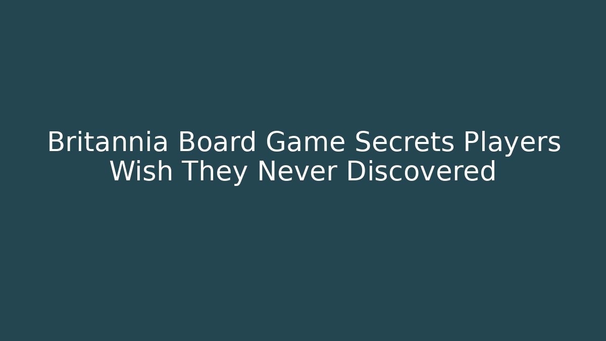 Britannia Board Game Secrets Players Wish They Never Discovered