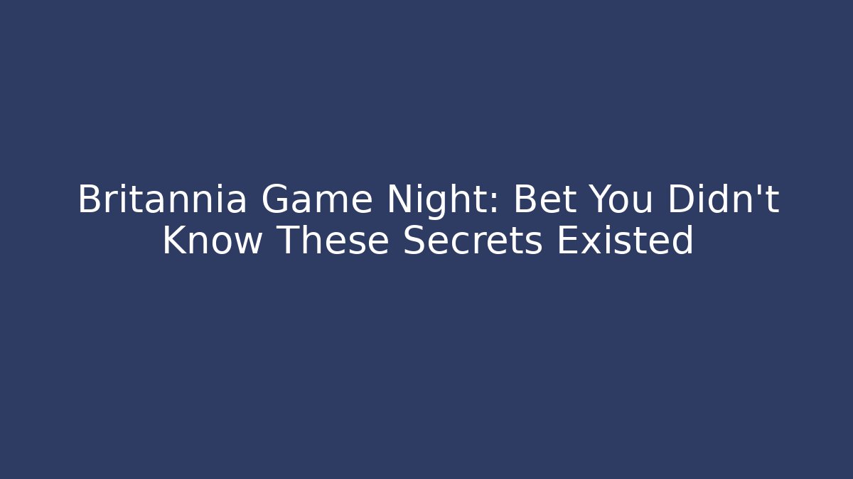 Britannia Game Night: Bet You Didn't Know These Secrets Existed