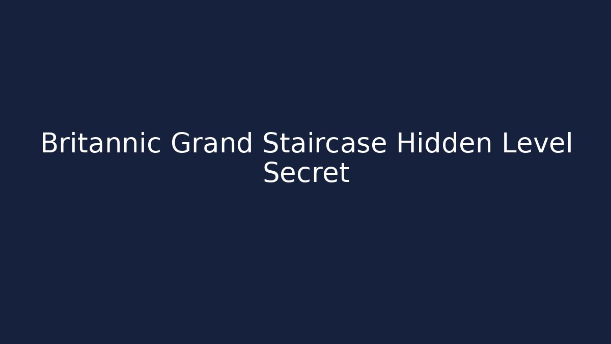 Britannic Grand Staircase Hidden Level Secret