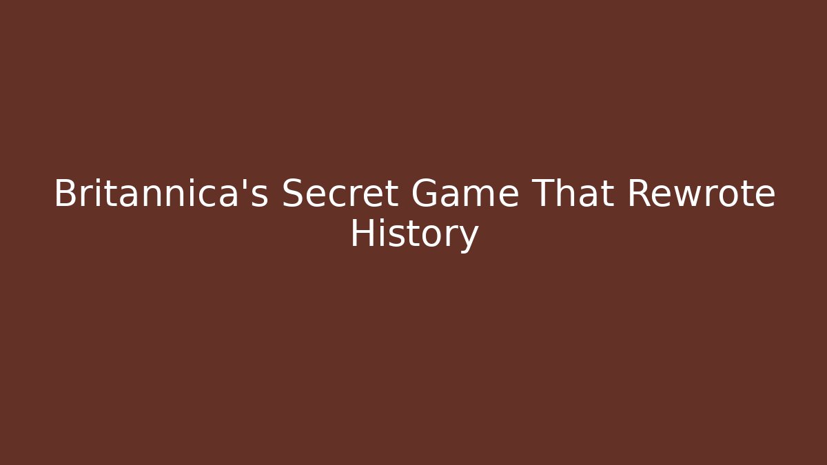 Britannica’s Secret Game That Rewrote History