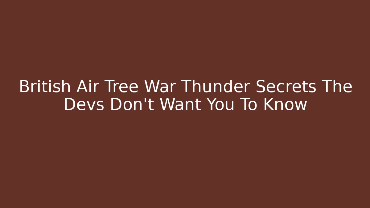 British Air Tree War Thunder Secrets The Devs Don't Want You To Know