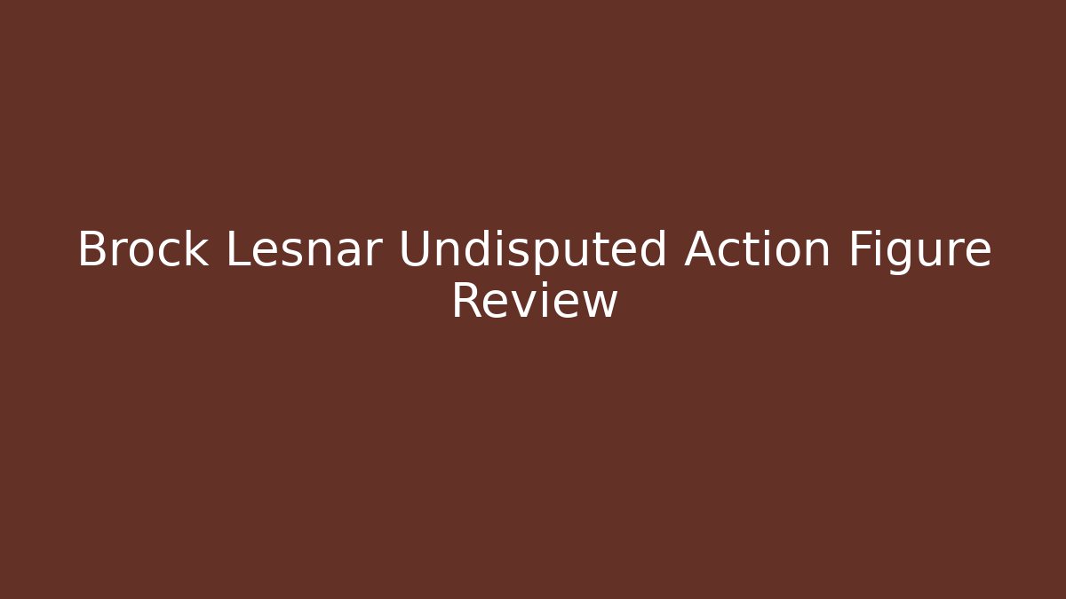 Brock Lesnar Undisputed Action Figure Review