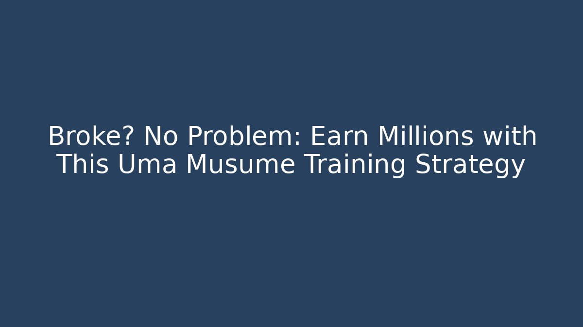 Broke? No Problem: Earn Millions with This Uma Musume Training Strategy